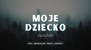moje-dzieko-oszalało